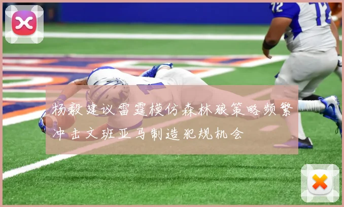 杨毅建议雷霆模仿森林狼策略频繁冲击文班亚马制造犯规机会