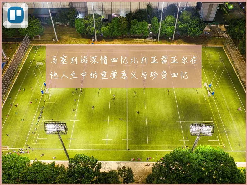 马塞利诺深情回忆比利亚雷亚尔在他人生中的重要意义与珍贵回忆